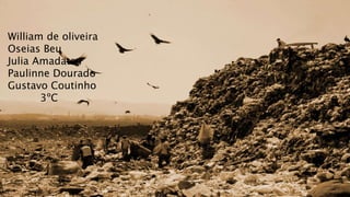 William de oliveira
Oseias Beu
Julia Amadatsu
Paulinne Dourado
Gustavo Coutinho
3ºC
 