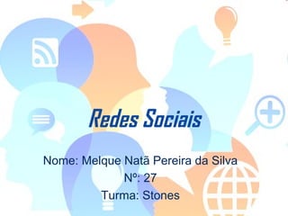 Redes Sociais
Nome: Melque Natã Pereira da Silva
Nº: 27
Turma: Stones
 