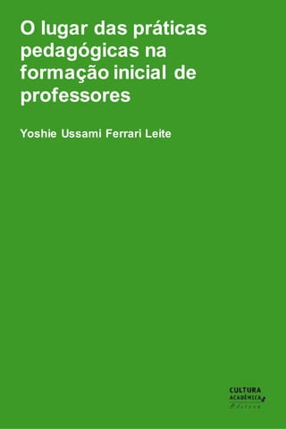 O lugar das práticas
pedagógicas na
formação inicial de
professores
Yoshie Ussami Ferrari Leite
 