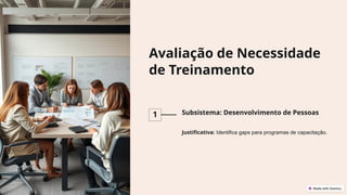 Avaliação de Necessidade
de Treinamento
1 Subsistema: Desenvolvimento de Pessoas
Justificativa: Identifica gaps para programas de capacitação.
 