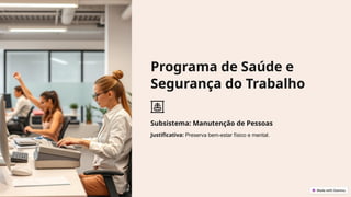 Programa de Saúde e
Segurança do Trabalho
Subsistema: Manutenção de Pessoas
Justificativa: Preserva bem-estar físico e mental.
 