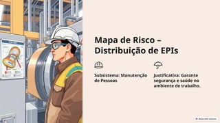 Mapa de Risco –
Distribuição de EPIs
Subsistema: Manutenção
de Pessoas
Justificativa: Garante
segurança e saúde no
ambiente de trabalho.
 