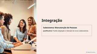 Integração
Subsistema: Manutenção de Pessoas
Justificativa: Facilita adaptação e retenção de novos colaboradores.
 