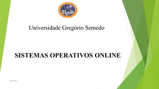 Universidade Gregório Semedo
SISTEMAS OPERATIVOS ONLINE
2023/2024
 