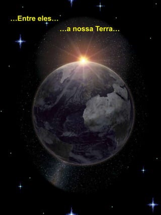 …Entre eles…
               …a nossa Terra…




                                 7
 