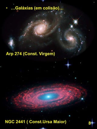• …Galáxias (em colisão)…




Arp 274 (Const. Virgem)




NGC 2441 ( Const.Ursa Maior)   8
 