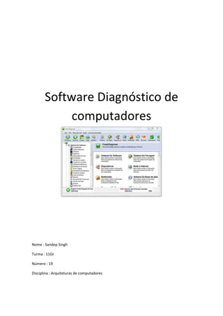Software Diagnóstico de
            computadores




Nome : Sandep Singh

Turma : 11GI

Número : 19

Disciplina : Arquiteturas de computadores
 