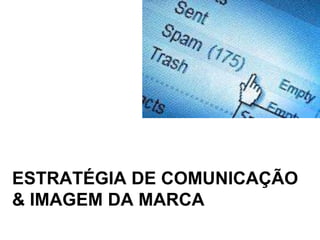 ESTRATÉGIA DE COMUNICAÇÃO
& IMAGEM DA MARCA
 