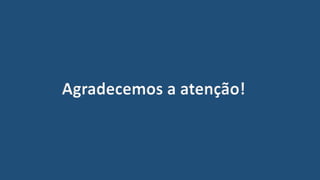 Agradecemos a atenção!
 