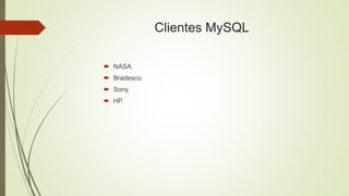 Clientes MySQL
 NASA.
 Bradesco.
 Sony.
 HP.
 