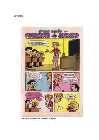 Anexos




    Figura 1 – Chico Bento em... Problema de Acento
 