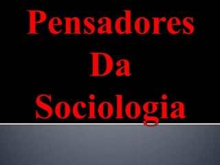 Pensadores Da Sociologia
