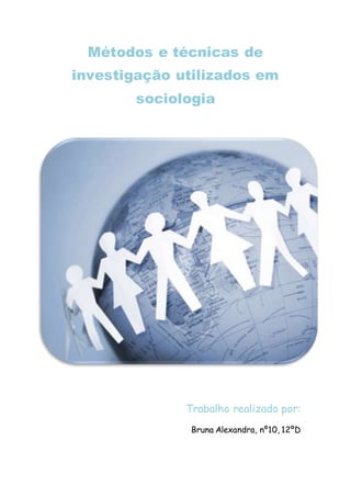 Métodos e técnicas de
investigação utilizados em
sociologia
Trabalho realizado por:
Bruna Alexandra, nº10, 12ºD
 