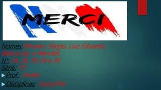 Nomes: Rhuann, Sérgio, Luiz Eduardo,
Bianca Ap. e Wendell.
N°: 24, 26, 19, 04 e 30
Série: 1°C
Prof.: André
Disciplinas: Socio/Filo
 