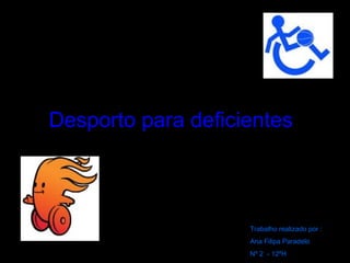 Desporto para deficientes Trabalho realizado por : Ana Filipa Paradelo Nº 2  - 12ºH 
