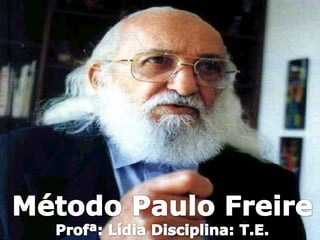 Método Paulo Freire Profª: Lídia Disciplina: T.E. 