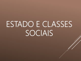 ESTADO E CLASSES
SOCIAIS
 