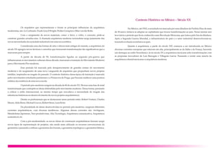 Os arquitetos que representaram e foram as principais influencias da arquitetura
modernista,são:LeCorbusier,Frank LloydWright, Walter Groupiuse MiesvanderRohe.
Com o surgimento de novos materiais, como: o ferro, o vidro, o concreto, pôde-se
construir grandes arranha-céus. A chamada arquitetura moderna racionalista surge justamente das
novasnecessidadesdasociedadeindustrialcomumanovaestética.
Considerada uma das formas de arte e ciência mais antigas do mundo, a arquitetura do
século XX agregou novas técnicas e conceitos que trouxeram transformações tão significativas que a
marcarampara sempre.
A partir da década de 50, transformações ligadas ao segundo pós-guerra que
influenciaram os movimentos culturais dessa década, marcaram a transição do Movimento Moderno
para oMovimentoPós-moderno.
Esse período foi marcado pelo desaparecimento de grandes nomes do movimento
moderno e do surgimento de uma nova vanguarda de arquitetos que propunham novos projetos
inéditos, inspirados no resgate do passado. O contexto histórico dessa época de transição é marcado
pelos movimentos estudantis parisienses e a Primavera de Praga, que buscam enaltecer uma postura
enfática daexistência deumanovaescola.
O período pós-moderno surgem na década de 60 do século XX. Ele traz uma fase de total
transformação que contrapõe as ideias defendidas pelo movimento moderno. Dessa forma, passando
a criticar o estilo internacional, ao mesmo tempo que reavaliava a necessidade do resgate das
referênciashistóricasnodesenvolvimentodenovosprojetosarquitetônicos.
Dentre os profissionais que se destacaram nesse período estão: Robert Venturi, Charles
Moore,AldoRossi,MichaelGraves,Robert Stren, LeonKrier.
Da pluralidade de ideias desenvolvidas no período pós-moderno, surgiram diferentes
correntes arquitetônicas, com diversas tendências. Algumas dessas correntes são: Archigram,
Metabolistas Japoneses, Neo-produtivistas, Alta Tecnologia, Arquitetura comunicativa, Arquitetura
sustentável, etc.
Com a pós-modernidade, as novas ideias de construção arquitetônicas fizeram surgir
novos tipos de representação de projetos, não sendo mais utilizado os recursos convencionais da
geometria e passando a utilizar a geometria dos fractais, a geometria topológica e a geometria biônica,
Contexto Histórico no México – Século XX
No México, até 1910, a sociedade era marcada por uma ditadura de Porfírio Diaz de mais
de 30 anos e tentava se adaptar ao capitalismo que trouxe transformações ao país. Nesse mesmo ano
teve início o período que ficou conhecido como Revolução Mexicana, que lutava pelo fim da ditadura.
Após a Segunda Guerra Mundial, a infraestrutura do país e o setor industrial desenvolveram-se,
trazendoevoluçãoeconômicaaopaís.
Quanto à arquitetura, a partir do século XIX começou a ser introduzida no México
diversas correntes europeias que estavam em alta, principalmente as da Itália e da França, havendo
um destaque ao estilo Neoclássico. Já no século XX a arquitetura mexicana sofre transformações com
as propostas inovadores de Luis Barragán e Villagrán García. Passando a existir uma mescla da
arquitetura colonialmexicanae a arquitetura moderna.
 