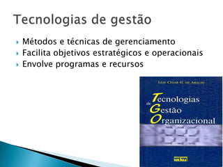    Métodos e técnicas de gerenciamento
   Facilita objetivos estratégicos e operacionais
   Envolve programas e recursos
 