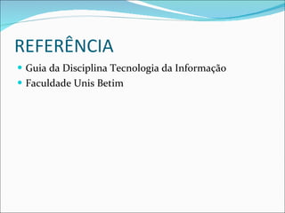 REFERÊNCIA Guia da Disciplina Tecnologia da Informação Faculdade Unis Betim 