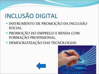 INCLUSÃO DIGITAL INSTRUMENTO DE PROMOÇÃO DA INCLUSÃO SOCIAL. PROMOÇÃO DO EMPREGO E RENDA COM FORMAÇÃO PROFISSIONAL. DEMOCRATIZAÇÃO DAS TECNOLOGIAS. 