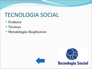 TECNOLOGIA SOCIAL Produtos Técnicas Metodologias Reaplicáveis 