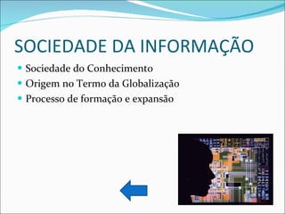 SOCIEDADE DA INFORMAÇÃO Sociedade do Conhecimento Origem no Termo da Globalização Processo de formação e expansão  