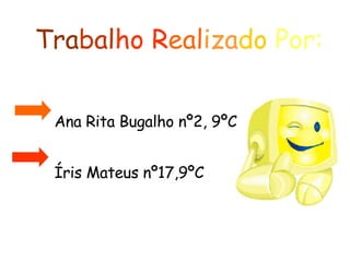 Tra bal ho   R eal iza do  Por:   Ana Rita Bugalho nº2, 9ºC     Íris Mateus nº17,9ºC 
