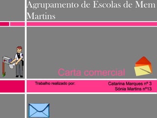 Agrupamento de Escolas de Mem
Martins

Carta comercial
Trabalho realizado por:

Catarina Marques nº 3
Sónia Martins nº13

 