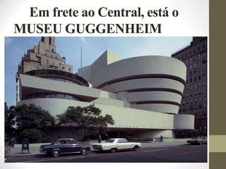 Em frete ao Central, está o
MUSEU GUGGENHEIM
 