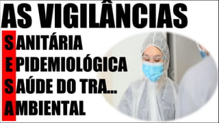 AS VIGILÂNCIAS
S
E
S
A
ANITÁRIA
PIDEMIOLÓGICA
MBIENTAL
AÚDE DO TRA...
 