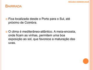 Características do vinho :Vinhos Tintos - são encorpados e aveludados, de gosto suave e cor rubi, passando a rubi acastanhado com a idade. Delicioso aroma a fruto e acentuado bouquet com a idade.Vinhos Brancos - são leves, de cor citrina,  aroma suave e sabor pronunciadamente a fruto.Dão REGIÃO DEMARCADA 
