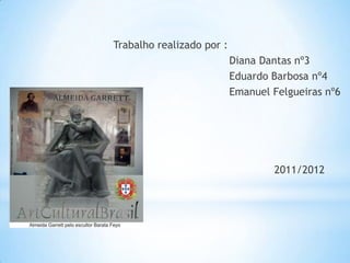 Trabalho realizado por :
                           Diana Dantas nº3
                           Eduardo Barbosa nº4
                           Emanuel Felgueiras nº6




                                   2011/2012
 