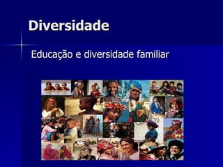 Diversidade Educação e diversidade familiar 