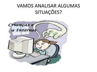 VAMOS ANALISAR ALGUMAS 
SITUAÇÕES? 
 