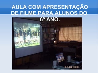 AULA COM APRESENTAÇÃO DE FILME PARA ALUNOS DO  6º ANO. 