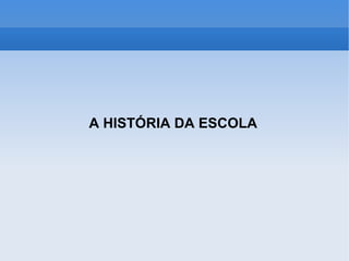 A HISTÓRIA DA ESCOLA 