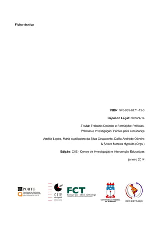 Ficha técnica

ISBN: 978-989-8471-13-0
Depósito Legal: 369224/14
Titulo: Trabalho Docente e Formação: Políticas,
Práticas e Investigação: Pontes para a mudança
Amélia Lopes, Maria Auxiliadora da Silva Cavalcante, Dalila Andrade Oliveira
& Álvaro Moreira Hypólito (Orgs.)
Edição: CIIE - Centro de Investigação e Intervenção Educativas
janeiro 2014

 