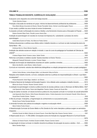 VOLUME IV ................................................................................................................................................. 5396
TEMA 6 TRABALHO DOCENTE, CURRÍCULO E AVALIAÇÃO .............................................................. 5397
Evaluación como dispositivo de control del trabajo docente ......................................................................................... 5398
Tomás Sánchez Amaya ............................................................................................................................................................. 5398

Produção e discussão de narrativas em grupo: indícios de desenvolvimento profissional de professores ................... 5409
Rosa Maria Moraes Anunciato de Oliveira, Renata Prenstetter Gama, Cármen Lúcia Brancaglion Passos ............................... 5409

O que revela o portfólio nos anos iniciais do ensino fundamental ................................................................................. 5420
A proposta curricular na Educação de Jovens e Adultos: uma ferramenta inclusiva para a Educação do Popular ...... 5429
Daiane Graciele Ribas Faoto, Priscilla Lucena Vianna Dias ...................................................................................................... 5429

Avaliação da aprendizagem em escolas do município de Arapiraca-AL: subsidiando o processo de ensinoaprendizagem. .............................................................................................................................................................. 5441
Inalda Maria Duarte de Freitas, Ana Maria de Freitas Santos .................................................................................................... 5441

Políticas educacionais e políticas seus efeitos sobre o trabalho docente e o currículo na rede municipal de ensino de
Santa Maria – RS .......................................................................................................................................................... 5451
Andressa Aita Ivo, Álvaro Moreira Hypolito ................................................................................................................................ 5451

Avaliação das atitudes sociais em relação à inclusão: o caso do curso de pedagogia da Faculdade de Ciências da
UNESP* ........................................................................................................................................................................ 5463
Cristiane Regina Xavier Fonseca–Janes, Sadao Omote ............................................................................................................ 5463

Reformas curriculares e cotidiano escolar: fazeres docentes no Ensino Técnico ......................................................... 5475
Margareth Fadanelli Simionato e Luciane Torezan Viegas. ....................................................................................................... 5475

Avaliação da formação de trabalhadores docentes em saúde: questões e tensões ..................................................... 5483
Maria Inês Bomfim, Leda Oliveira, Valéria Goulart ..................................................................................................................... 5483

Currículo em movimento: estudos das referências bibliográficas na relação planejamento docente e projeto pedagógico
...................................................................................................................................................................................... 5492
Antônio Carlos Moraes, Larissa Borges Daltio, Luiz Alexandre Oxley da Rocha ........................................................................ 5492

Relações entre trabalho docente, currículo, avaliações externas e políticas de responsabilização no Brasil: o que falam
as pesquisas? ............................................................................................................................................................... 5502
Priscila Resinentti, Andre Regis, Adailda G. de Oliveira ............................................................................................................. 5502

O Sistema Nacional de Avaliação da Educação Superior: Uma reflexão sobre avaliação e trabalho docente ............. 5515
Mônica de Souza Trevisan, Rosane Carneiro Sarturi................................................................................................................. 5515

A avaliação da aprendizagem na teoria e prática docente de escolas públicas rurais no Município de Matina-Bahia . 5527
José Aparecido Alves Pereira, Paula Leão Magalhães Teixeira, Queles Teixeira de Souza Reis .............................................. 5527

O jogo de xadrez na escola: um estudo da teoria e prática de uma proposta curricular no município de caculé-bahia 5536
José Aparecido Alves Pereira, Cléria Rozane Montalvão Santos, Cristina Aparecida Lima de Azevedo Chiarelli, Dilma Alves de
Souza,Paulo Franklin Gomes Teixeira ...................................................................................................................................... 5536

A filha do príncipe: A disciplina, a fragmentação do conhecimento e a sua possível queda. ........................................ 5548
Renata Souza Freitas Danatas Barreto ..................................................................................................................................... 5548

A dimensão formativa das práticas de avaliação e registros na educação infantil ........................................................ 5556
Maria Cristina Fontes Amaral .................................................................................................................................................... 5556

A Reestruturação Curricular do Ensino Médio no Rio Grande do Sul: entre intenções e práticas surgem os seminários
integrados ..................................................................................................................................................................... 5567
Andrelisa Goulart de Mello; Edenise do Amaral Favarin; Sonia Marli Righi Aita; Rosane Carneiro Sarturi ................................. 5567

A Repercussão da Lei n. 11.769 (2008): Concepções acerca da Inserção da Linguagem Musical no Currículo Escolar
...................................................................................................................................................................................... 5579
Edenise do Amaral Favarin; Andrelisa Goulart de Mello; Rosane Carneiro Sarturi .................................................................... 5579

A organização do tempo curricular no trabalho docente do professor da educação de jovens e adultos – EJA .......... 5592
Maria Cândida Sérgio ................................................................................................................................................................ 5592

 