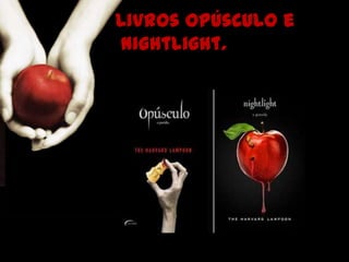 Livros Opúsculo e
NightLight.
 