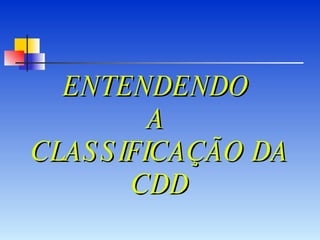 ENTENDENDO  A  CLASSIFICAÇÃO DA CDD 