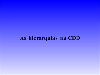 As hierarquias na CDD 