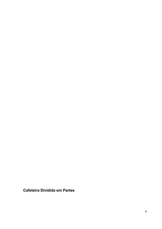 Cafeteira Dividida em Partes 
6 
 
