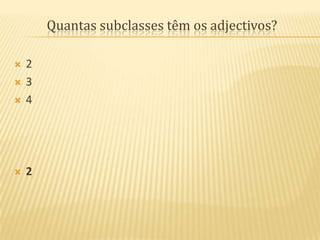 Quantas subclasses têm os adjectivos?2342