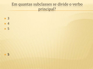 Em quantas subclasses se divide o verbo principal?3455