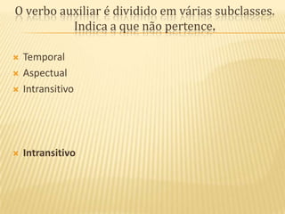 O verbo auxiliar é dividido em várias subclasses. Indica a que não pertence.TemporalAspectualIntransitivoIntransitivo