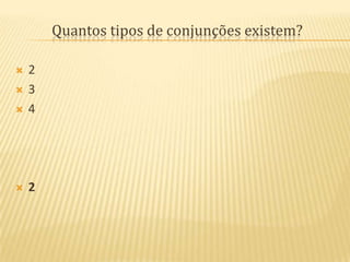Quantos tipos de conjunções existem?2342