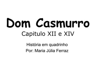 Dom Casmurro
Capitulo XII e XIV
História em quadrinho
Por: Maria Júlia Ferraz

 