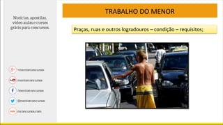 TRABALHO DO MENOR
Praças, ruas e outros logradouros – condição – requisitos;
 