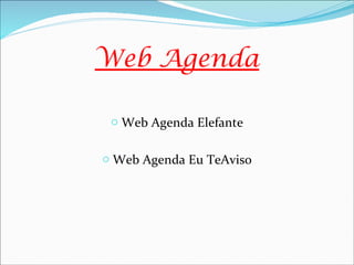 Web Agenda

 o Web Agenda Elefante


o Web Agenda Eu TeAviso
 